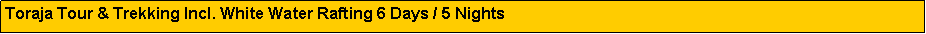 Text Box: Toraja Tour & Trekking Incl. White Water Rafting 6 Days / 5 Nights