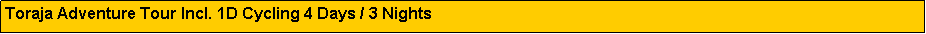 Text Box: Toraja Adventure Tour Incl. 1D Cycling 4 Days / 3 Nights