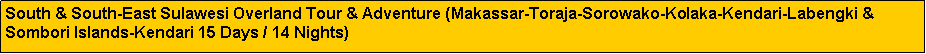 Text Box: South & South-East Sulawesi Overland Tour & Adventure (Makassar-Toraja-Sorowako-Kolaka-Kendari-Labengki & Sombori Islands-Kendari 15 Days / 14 Nights)